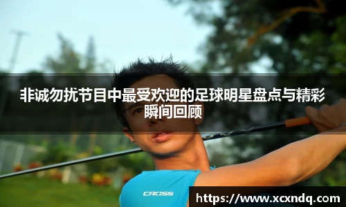 非诚勿扰节目中最受欢迎的足球明星盘点与精彩瞬间回顾